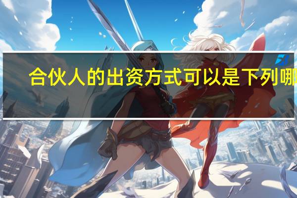 合伙人的出资方式可以是下列哪些