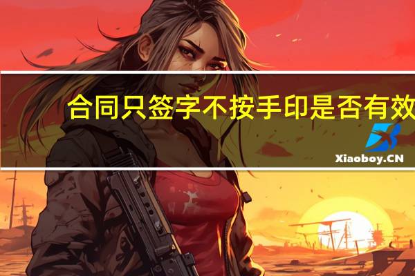合同只签字不按手印是否有效