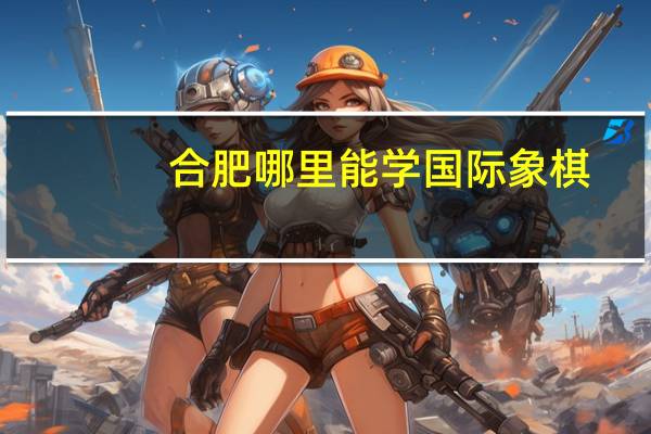 合肥哪里能学国际象棋