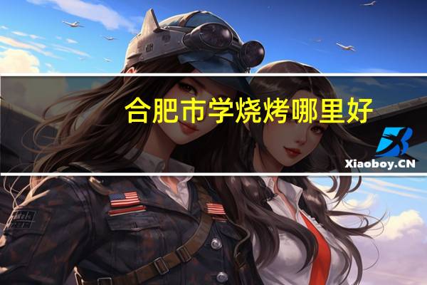 合肥市学烧烤哪里好