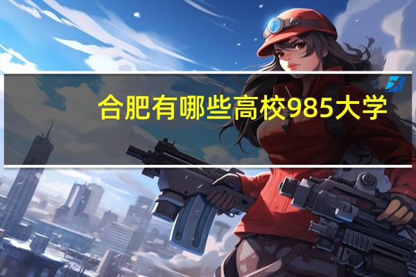 合肥有哪些高校985大学