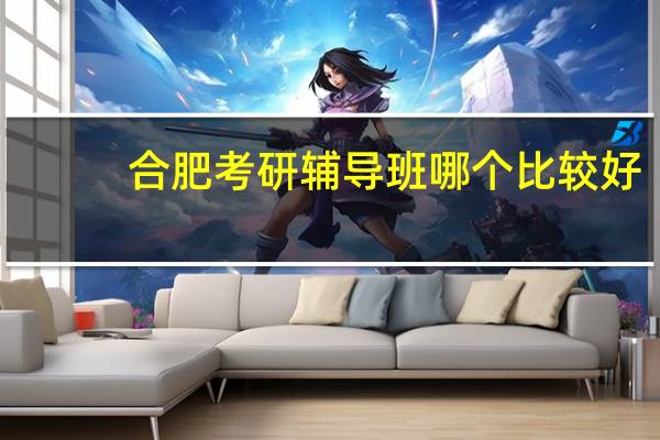 合肥考研辅导班哪个比较好