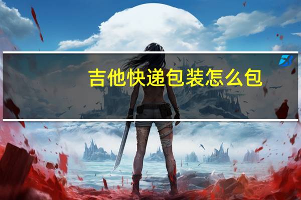 吉他快递包装怎么包