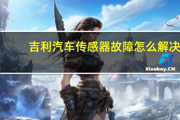 吉利汽车传感器故障怎么解决