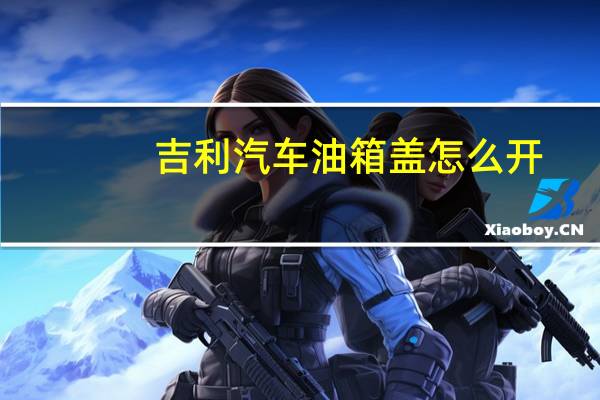 吉利汽车油箱盖怎么开