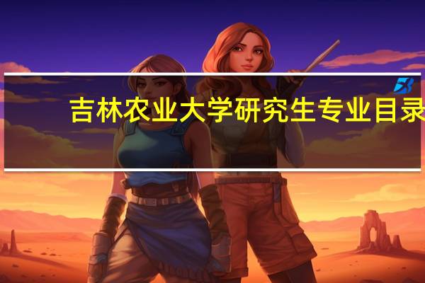 吉林农业大学研究生专业目录