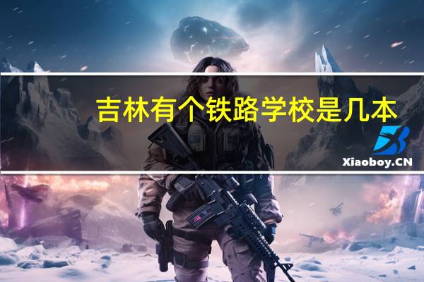 吉林有个铁路学校是几本