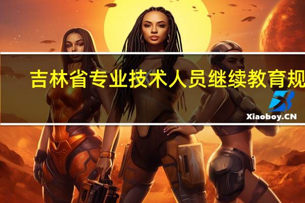 吉林省专业技术人员继续教育规定