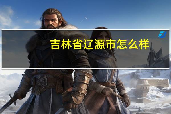 吉林省辽源市怎么样