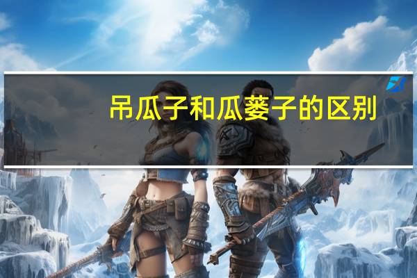 吊瓜子和瓜蒌子的区别