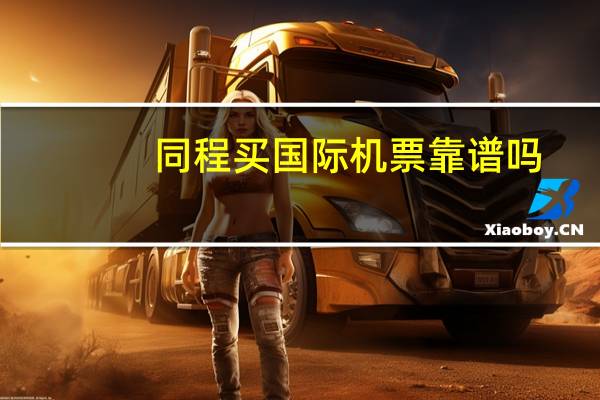 同程买国际机票靠谱吗