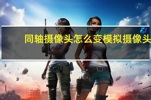 同轴摄像头怎么变模拟摄像头