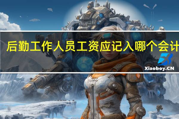 后勤工作人员工资应记入哪个会计科目