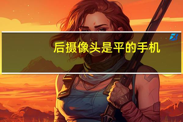 后摄像头是平的手机