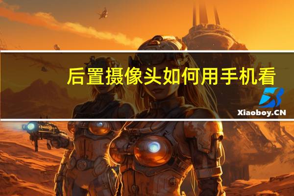 后置摄像头如何用手机看