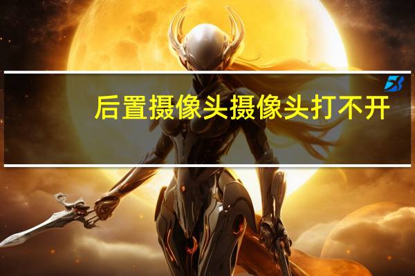 后置摄像头摄像头打不开