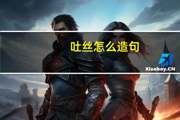 吐丝怎么造句