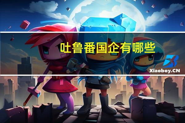 吐鲁番国企有哪些