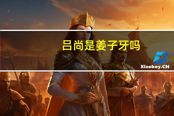 吕尚是姜子牙吗