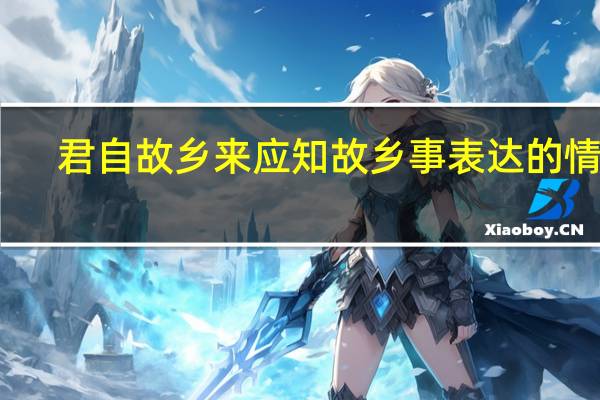 君自故乡来应知故乡事表达的情感
