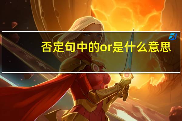 否定句中的or是什么意思