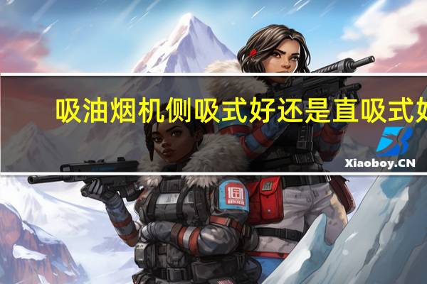 吸油烟机侧吸式好还是直吸式好