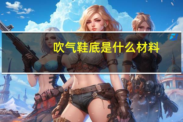 吹气鞋底是什么材料