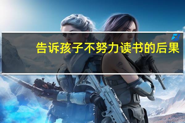告诉孩子不努力读书的后果