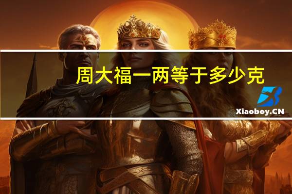 周大福一两等于多少克