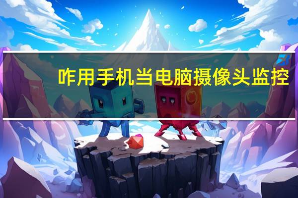 咋用手机当电脑摄像头监控