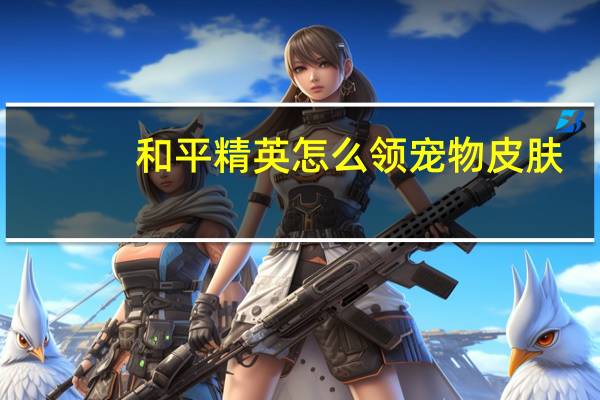 和平精英怎么领宠物皮肤