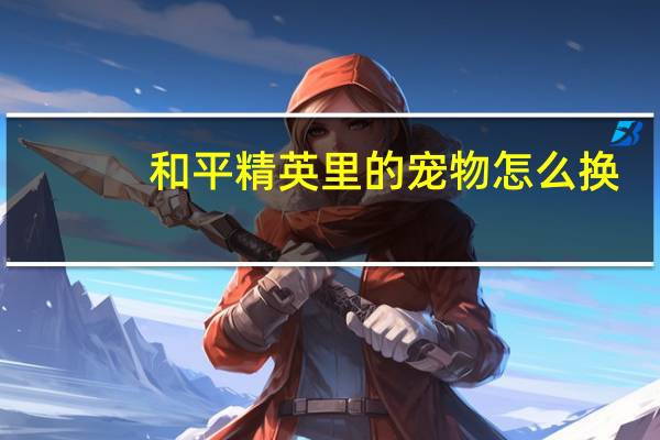 和平精英里的宠物怎么换