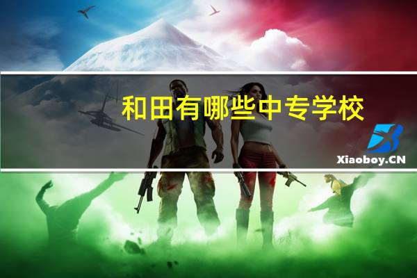 和田有哪些中专学校