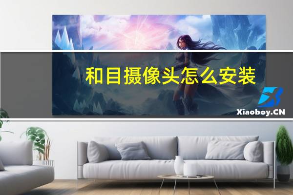 和目摄像头怎么安装