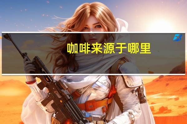咖啡来源于哪里