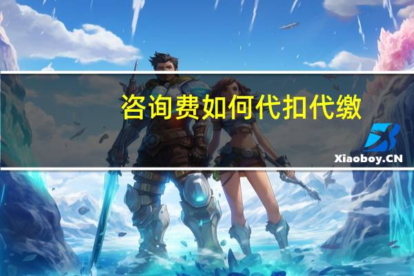 咨询费如何代扣代缴