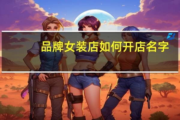 品牌女装店如何开店名字