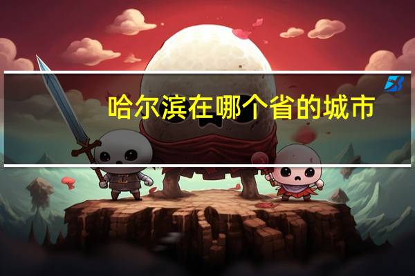 哈尔滨在哪个省的城市