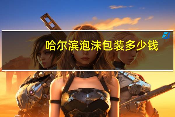 哈尔滨泡沫包装多少钱