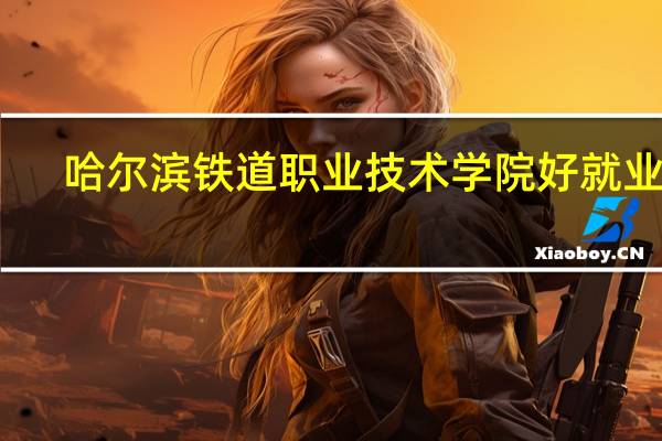 哈尔滨铁道职业技术学院好就业吗