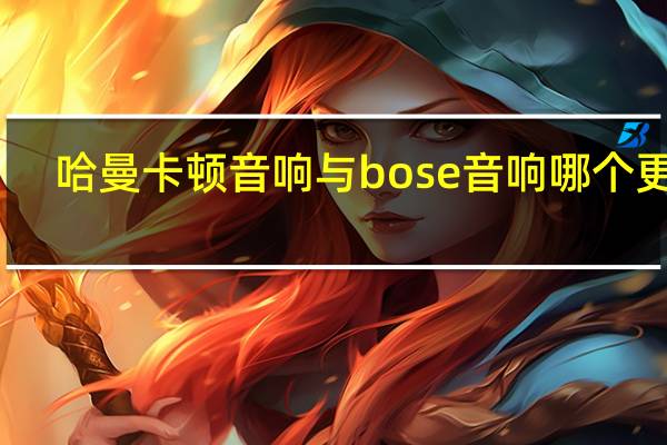 哈曼卡顿音响与bose音响哪个更好