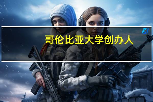 哥伦比亚大学创办人