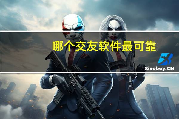 哪个交友软件最可靠