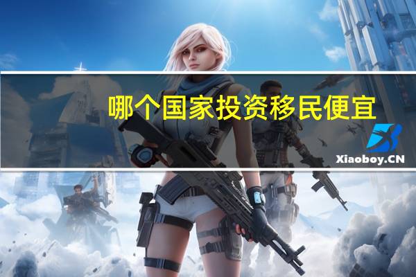 哪个国家投资移民便宜