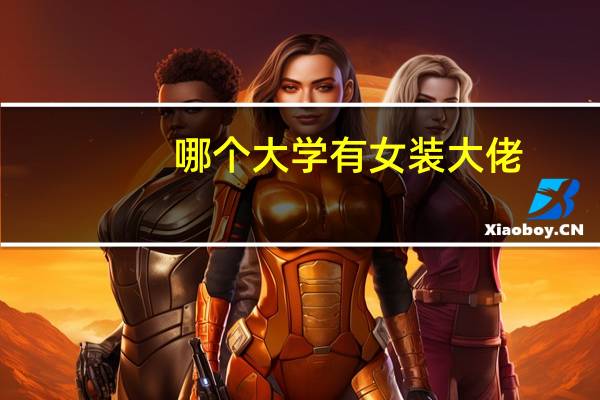 哪个大学有女装大佬