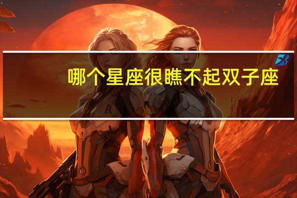 哪个星座很瞧不起双子座