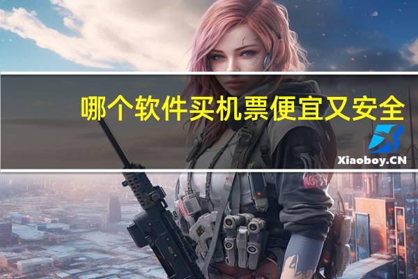 哪个软件买机票便宜又安全