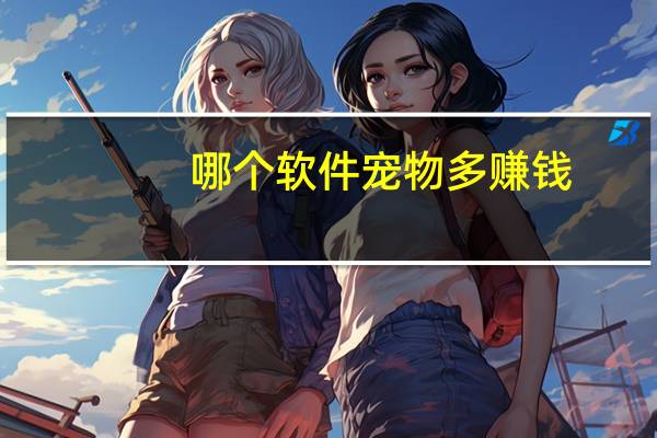 哪个软件宠物多赚钱