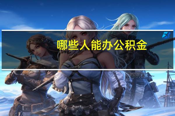 哪些人能办公积金