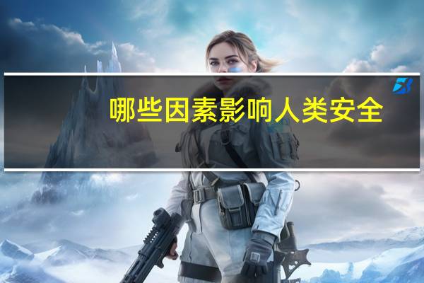 哪些因素影响人类安全